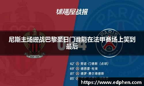 尼斯主场迎战巴黎圣日门谁能在法甲赛场上笑到最后