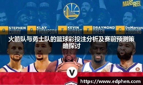 火箭队与勇士队的篮球彩投注分析及赛前预测策略探讨