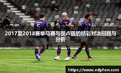 2017至2018赛季马赛与图卢兹的精彩对决回顾与分析