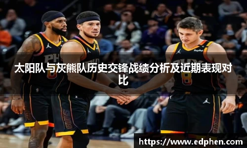 太阳队与灰熊队历史交锋战绩分析及近期表现对比